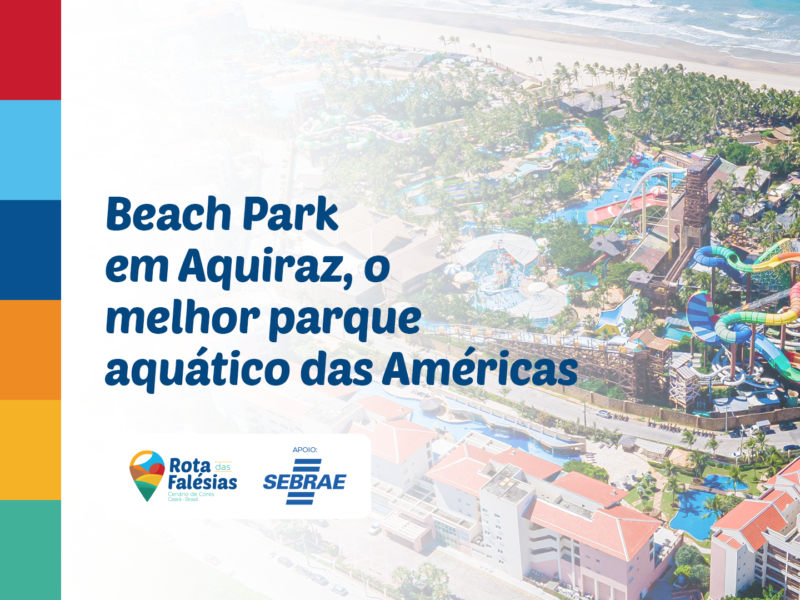 Beach Park em Aquiraz: o destino que conquistou o mundo e fica a 30 minutos de Fortaleza