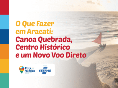 O Que Fazer em Aracati: Canoa Quebrada, Centro Histórico e um Novo Voo Direto
