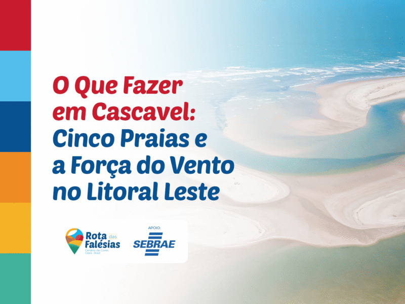 O Que Fazer em Cascavel: Cinco Praias e a Força do Vento no Litoral Leste